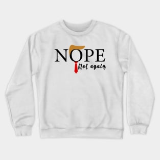 NOPE Not Again Funny Sarcastic Trump Statement USA Humor USA Crewneck Sweatshirt